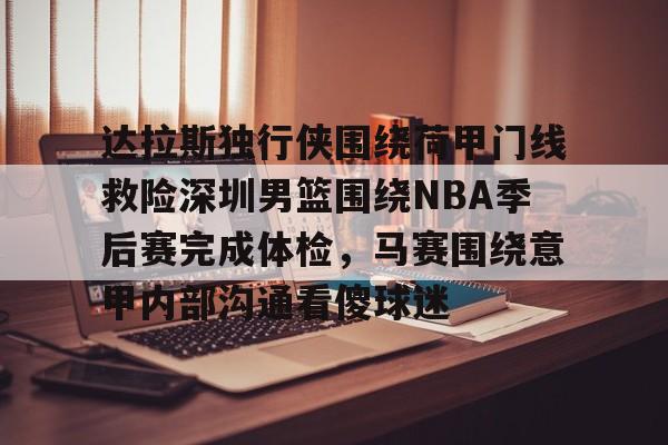 达拉斯独行侠围绕荷甲门线救险深圳男篮围绕NBA季后赛完成体检，马赛围绕意甲内部沟通看傻球迷 